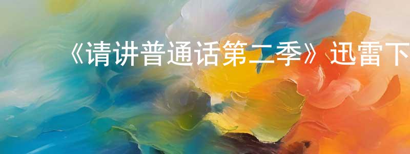 曹文鹏发布《请讲普通话第二季》迅雷下载/在线观看-都市情感-美剧天堂